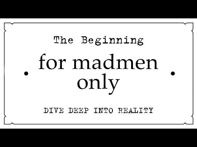The Beginning • for madmen only •