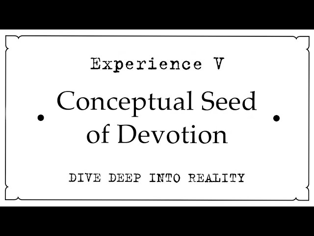 Experience V • Conceptual Seed of Devotion • Not What You Know but Who You Know