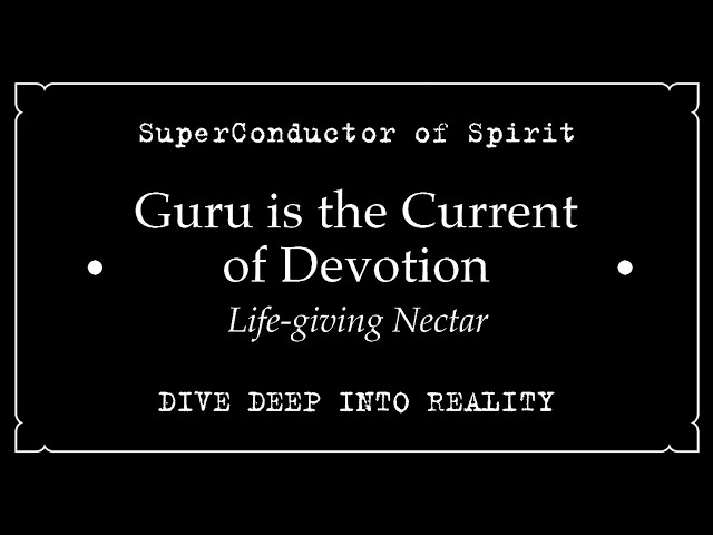 SuperConductor of Spirit • Guru is the Current of Devotion • Life-giving Nectar