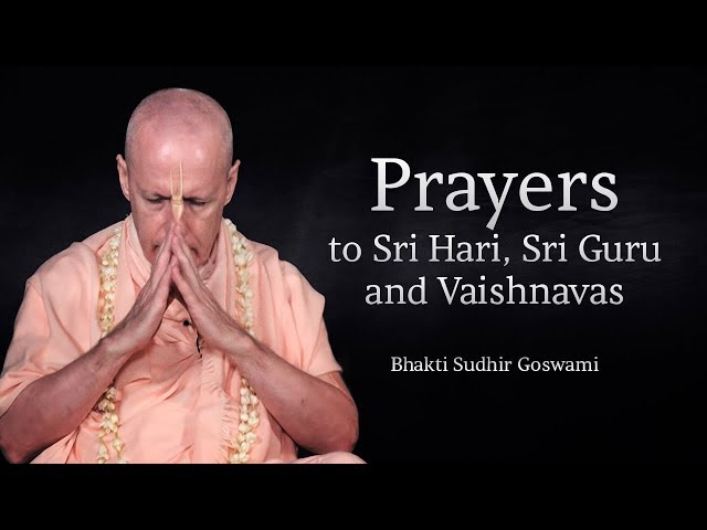 Prayers to Sri Hari, Sri Guru and Vaishnavas — Bhakti Sudhir Goswami