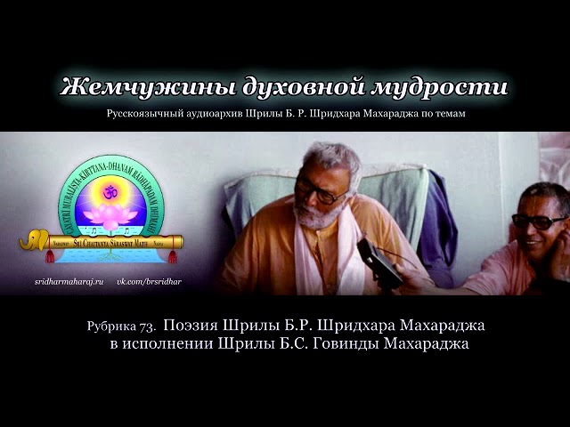 Рубрика 73. Поэзия Шрилы Б.Р. Шридхара Махараджа в исполнении Шрилы Б.С. Говинды Махараджа