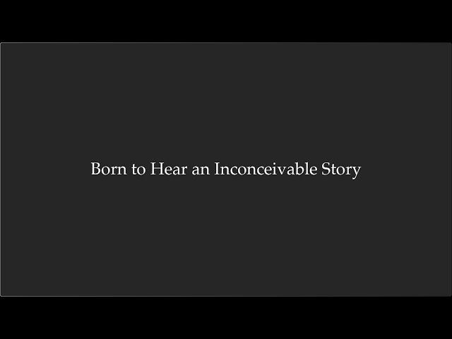 Born to Hear an Inconceivable Story