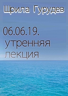 Шрила Гурудев - 060619 утренняя лекция